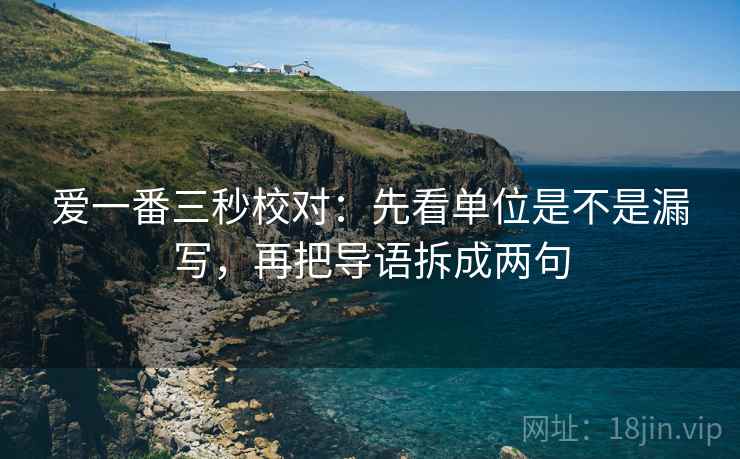 爱一番三秒校对：先看单位是不是漏写，再把导语拆成两句