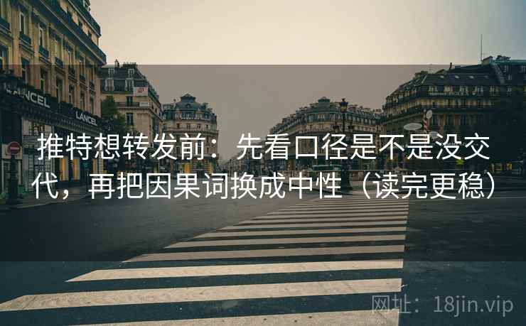 推特想转发前：先看口径是不是没交代，再把因果词换成中性（读完更稳）